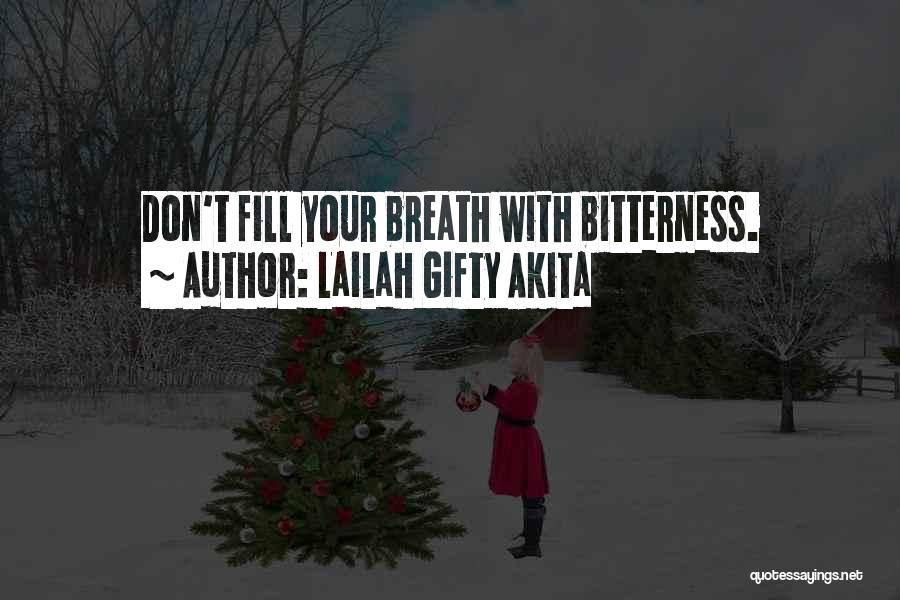 Lailah Gifty Akita Quotes: Don't Fill Your Breath With Bitterness.