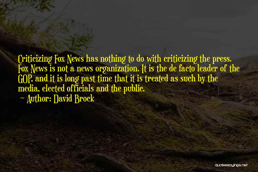 David Brock Quotes: Criticizing Fox News Has Nothing To Do With Criticizing The Press. Fox News Is Not A News Organization. It Is
