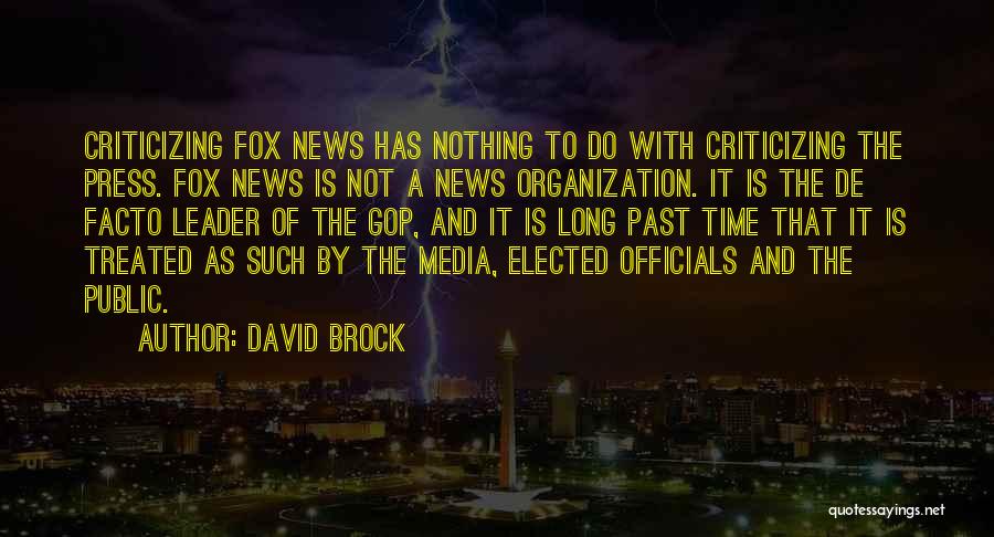 David Brock Quotes: Criticizing Fox News Has Nothing To Do With Criticizing The Press. Fox News Is Not A News Organization. It Is