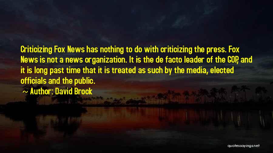 David Brock Quotes: Criticizing Fox News Has Nothing To Do With Criticizing The Press. Fox News Is Not A News Organization. It Is