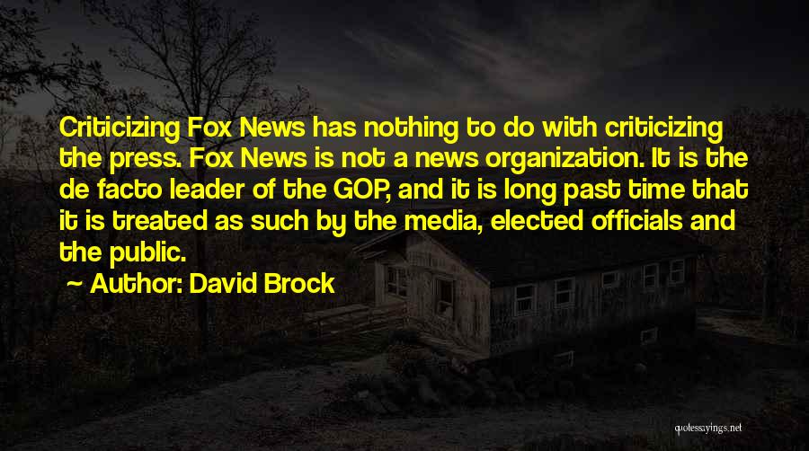 David Brock Quotes: Criticizing Fox News Has Nothing To Do With Criticizing The Press. Fox News Is Not A News Organization. It Is