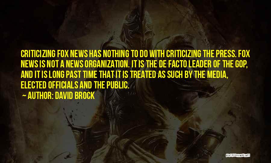 David Brock Quotes: Criticizing Fox News Has Nothing To Do With Criticizing The Press. Fox News Is Not A News Organization. It Is