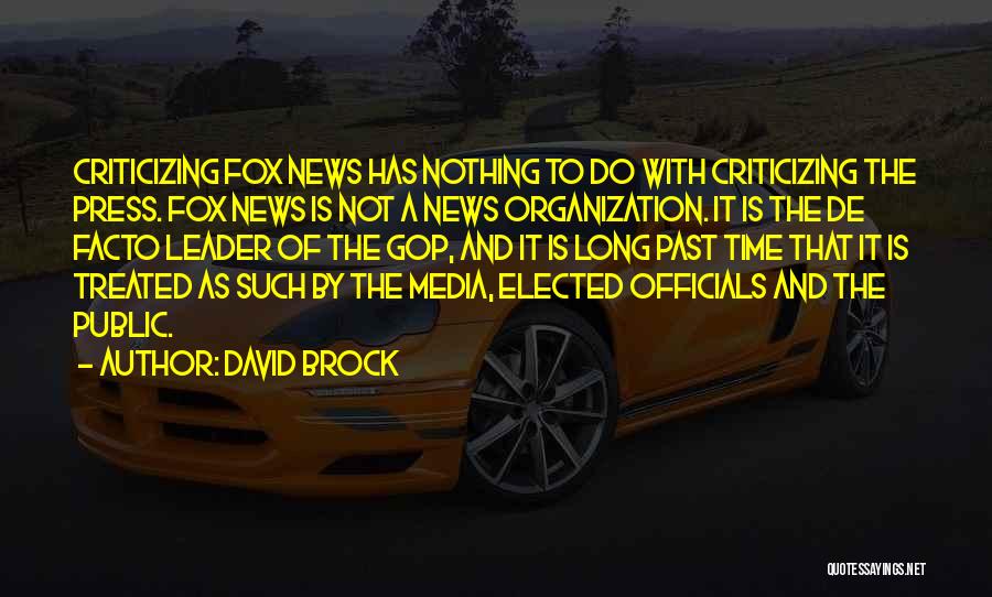 David Brock Quotes: Criticizing Fox News Has Nothing To Do With Criticizing The Press. Fox News Is Not A News Organization. It Is