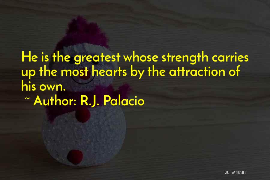 R.J. Palacio Quotes: He Is The Greatest Whose Strength Carries Up The Most Hearts By The Attraction Of His Own.