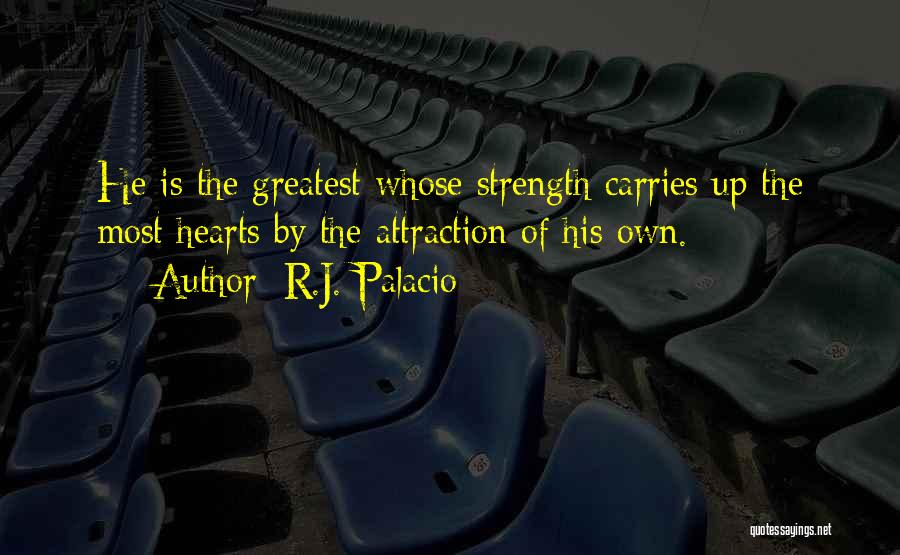 R.J. Palacio Quotes: He Is The Greatest Whose Strength Carries Up The Most Hearts By The Attraction Of His Own.