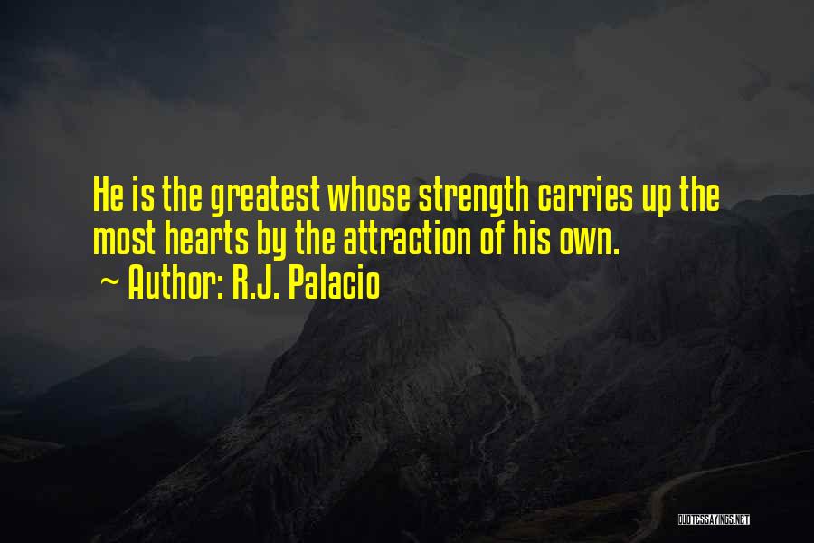 R.J. Palacio Quotes: He Is The Greatest Whose Strength Carries Up The Most Hearts By The Attraction Of His Own.