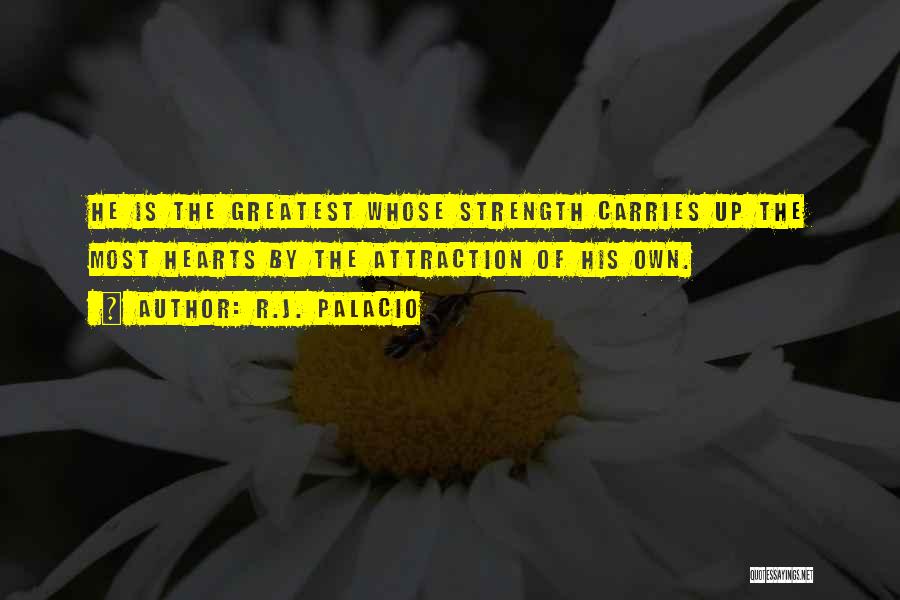 R.J. Palacio Quotes: He Is The Greatest Whose Strength Carries Up The Most Hearts By The Attraction Of His Own.