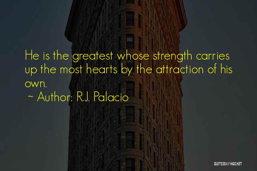 R.J. Palacio Quotes: He Is The Greatest Whose Strength Carries Up The Most Hearts By The Attraction Of His Own.