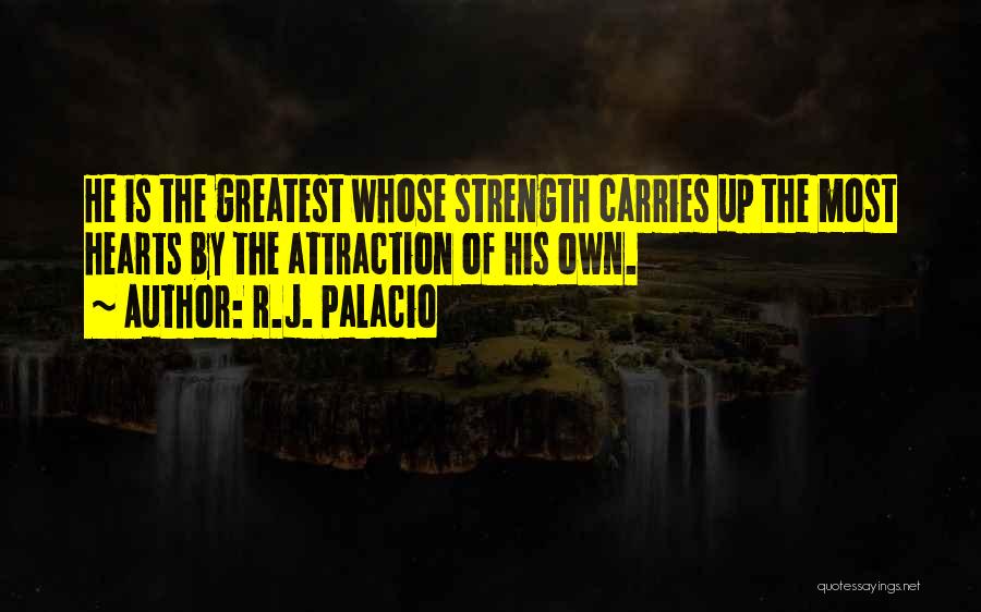 R.J. Palacio Quotes: He Is The Greatest Whose Strength Carries Up The Most Hearts By The Attraction Of His Own.