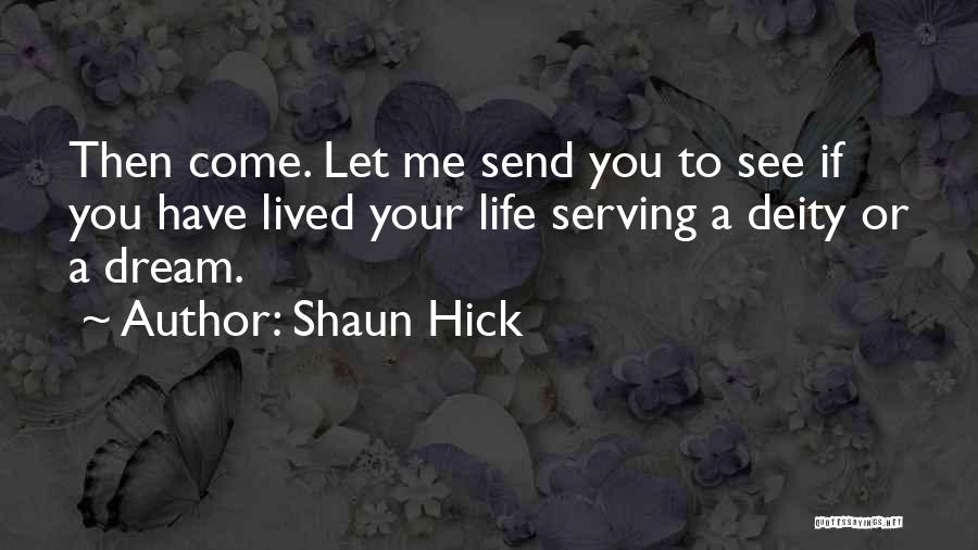 Shaun Hick Quotes: Then Come. Let Me Send You To See If You Have Lived Your Life Serving A Deity Or A Dream.