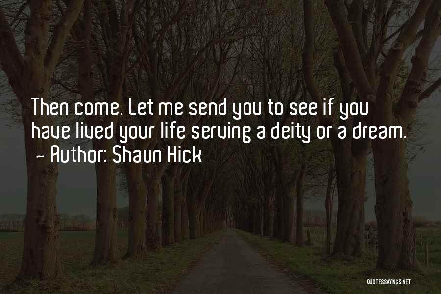 Shaun Hick Quotes: Then Come. Let Me Send You To See If You Have Lived Your Life Serving A Deity Or A Dream.