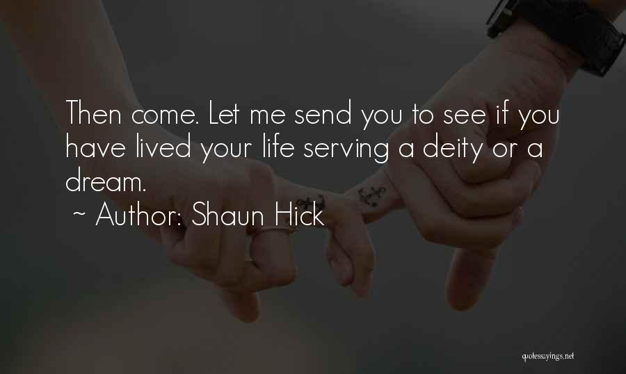 Shaun Hick Quotes: Then Come. Let Me Send You To See If You Have Lived Your Life Serving A Deity Or A Dream.