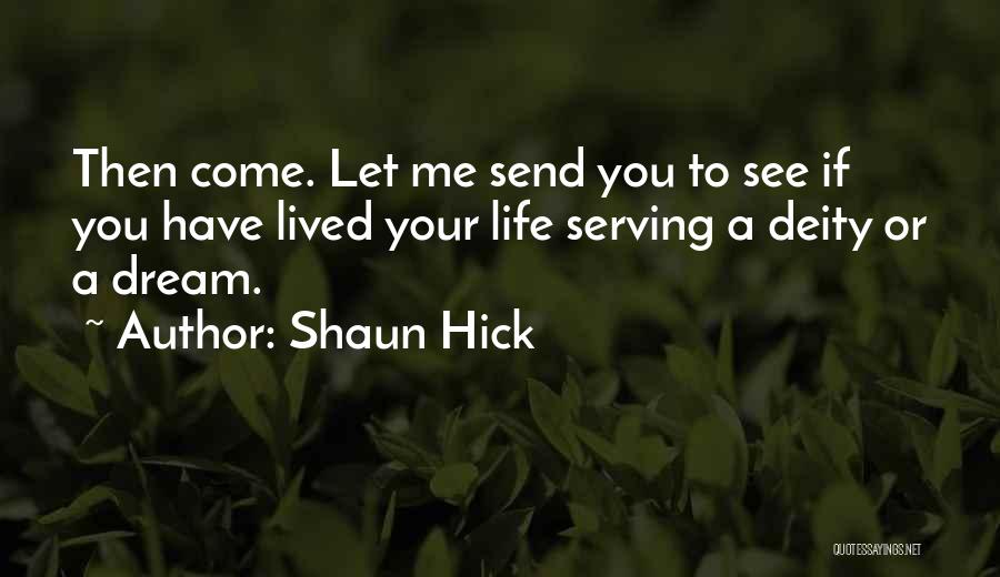 Shaun Hick Quotes: Then Come. Let Me Send You To See If You Have Lived Your Life Serving A Deity Or A Dream.