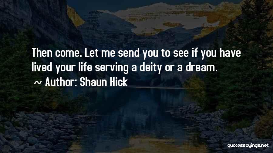 Shaun Hick Quotes: Then Come. Let Me Send You To See If You Have Lived Your Life Serving A Deity Or A Dream.