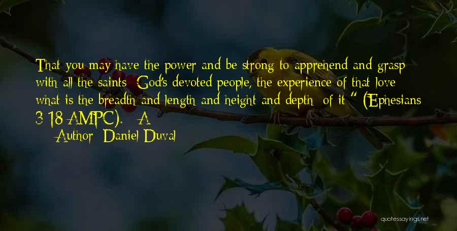 Daniel Duval Quotes: That You May Have The Power And Be Strong To Apprehend And Grasp With All The Saints [god's Devoted People,