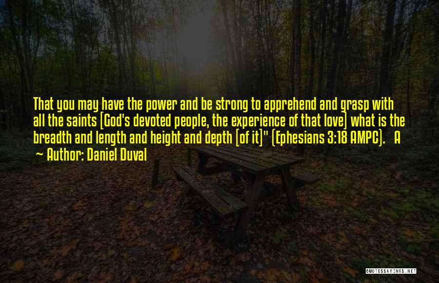 Daniel Duval Quotes: That You May Have The Power And Be Strong To Apprehend And Grasp With All The Saints [god's Devoted People,