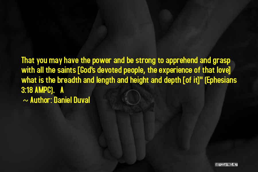 Daniel Duval Quotes: That You May Have The Power And Be Strong To Apprehend And Grasp With All The Saints [god's Devoted People,