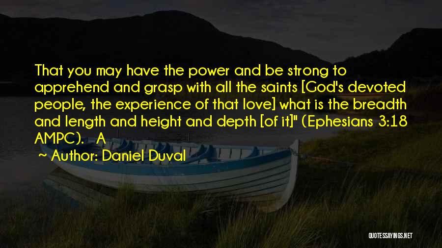Daniel Duval Quotes: That You May Have The Power And Be Strong To Apprehend And Grasp With All The Saints [god's Devoted People,