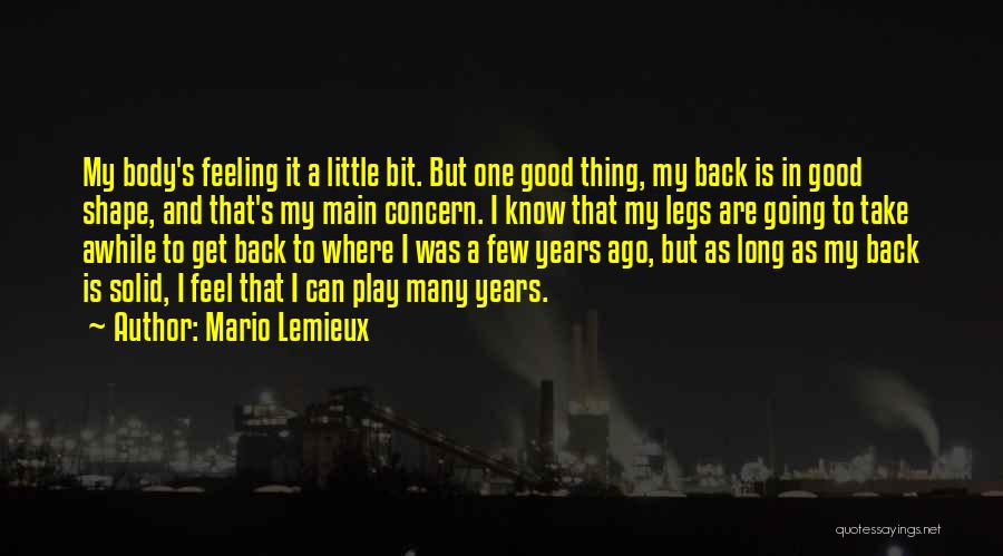 Mario Lemieux Quotes: My Body's Feeling It A Little Bit. But One Good Thing, My Back Is In Good Shape, And That's My