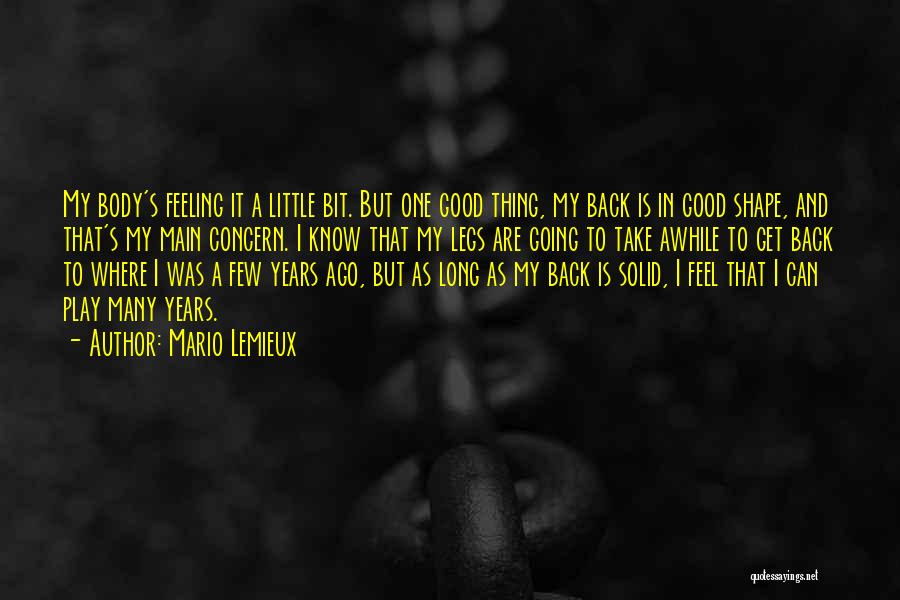 Mario Lemieux Quotes: My Body's Feeling It A Little Bit. But One Good Thing, My Back Is In Good Shape, And That's My
