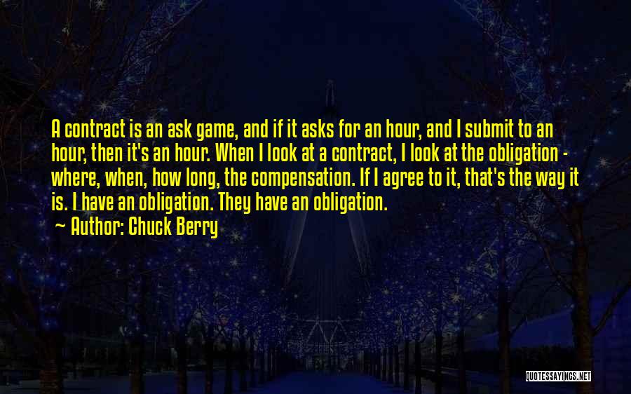 Chuck Berry Quotes: A Contract Is An Ask Game, And If It Asks For An Hour, And I Submit To An Hour, Then