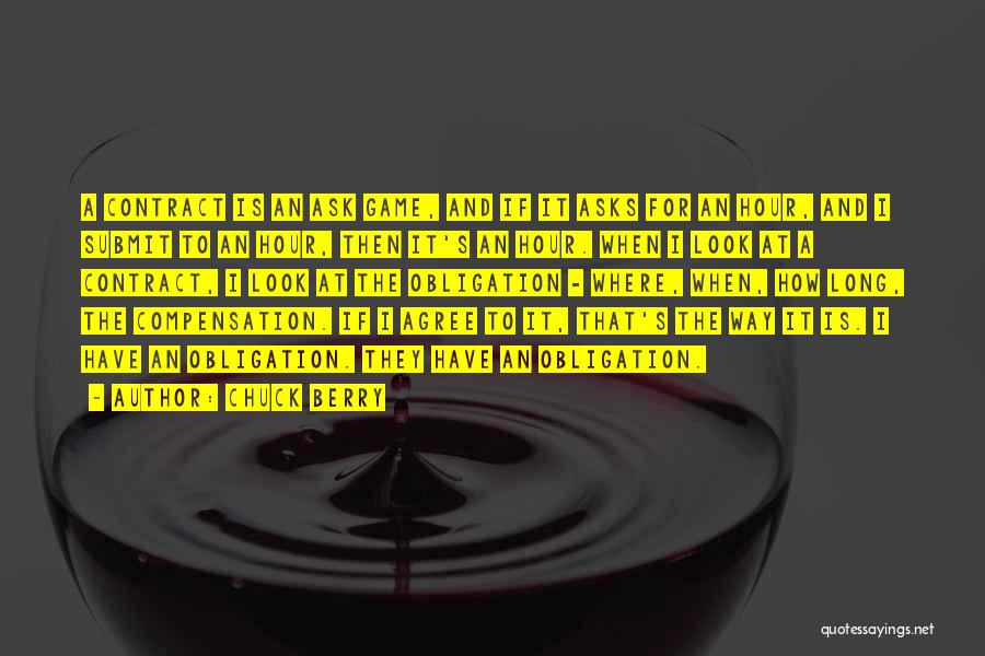 Chuck Berry Quotes: A Contract Is An Ask Game, And If It Asks For An Hour, And I Submit To An Hour, Then