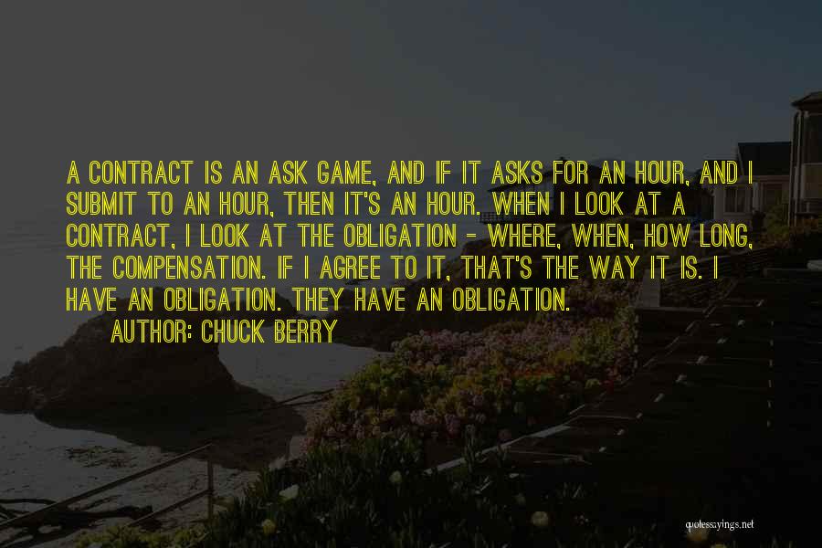 Chuck Berry Quotes: A Contract Is An Ask Game, And If It Asks For An Hour, And I Submit To An Hour, Then