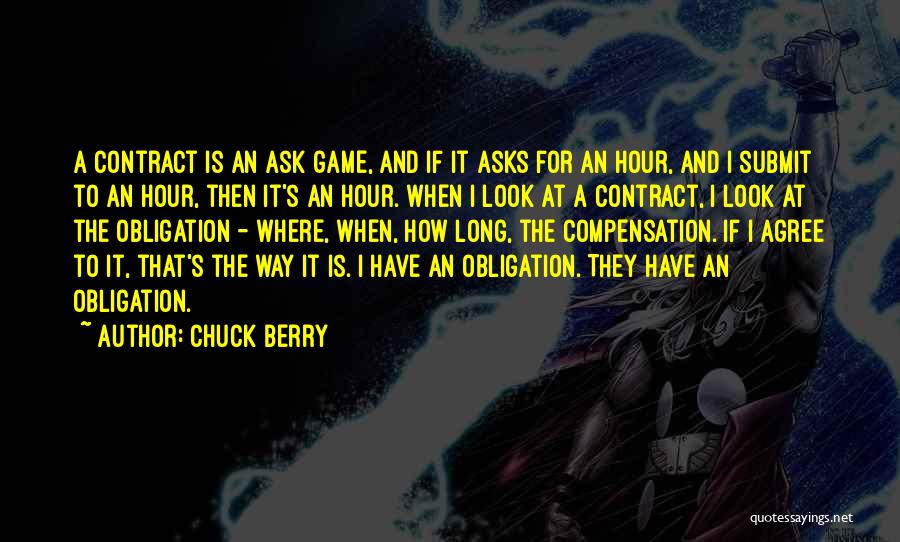 Chuck Berry Quotes: A Contract Is An Ask Game, And If It Asks For An Hour, And I Submit To An Hour, Then