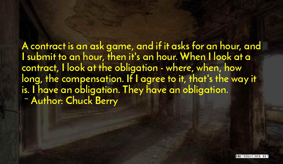 Chuck Berry Quotes: A Contract Is An Ask Game, And If It Asks For An Hour, And I Submit To An Hour, Then