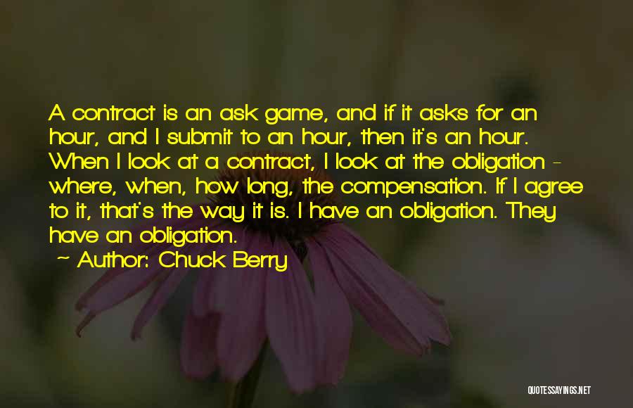 Chuck Berry Quotes: A Contract Is An Ask Game, And If It Asks For An Hour, And I Submit To An Hour, Then