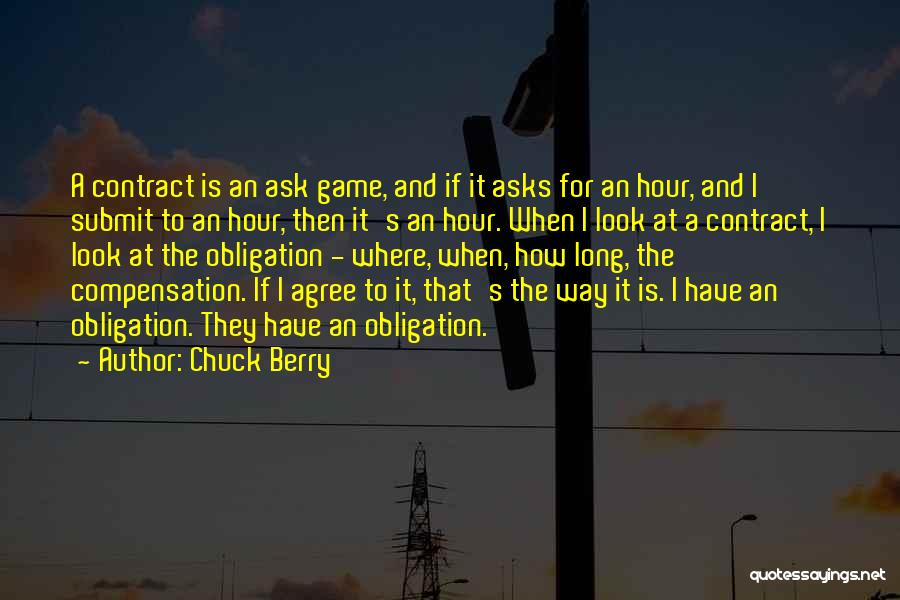 Chuck Berry Quotes: A Contract Is An Ask Game, And If It Asks For An Hour, And I Submit To An Hour, Then