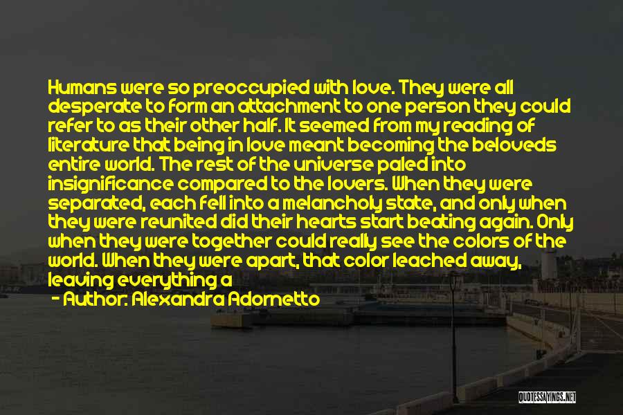 Alexandra Adornetto Quotes: Humans Were So Preoccupied With Love. They Were All Desperate To Form An Attachment To One Person They Could Refer