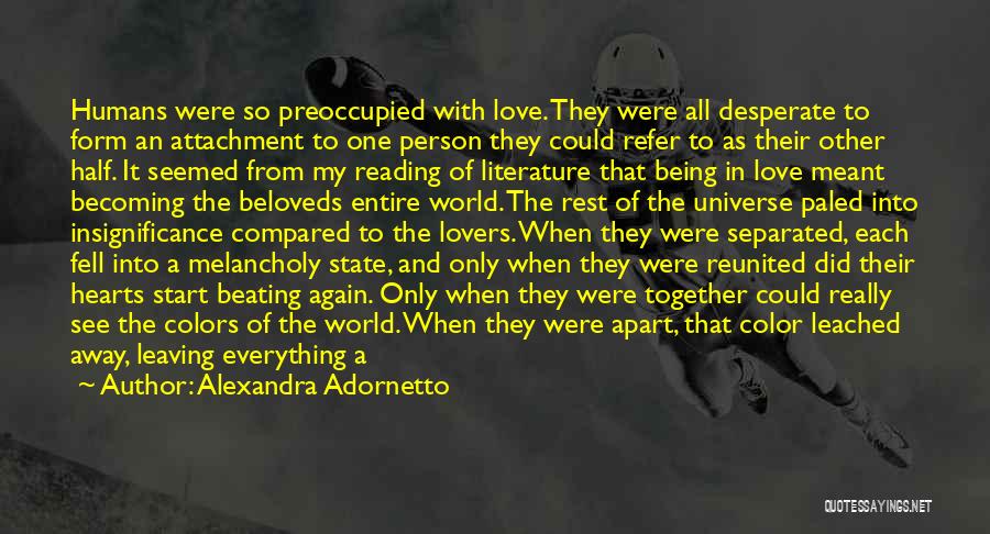 Alexandra Adornetto Quotes: Humans Were So Preoccupied With Love. They Were All Desperate To Form An Attachment To One Person They Could Refer