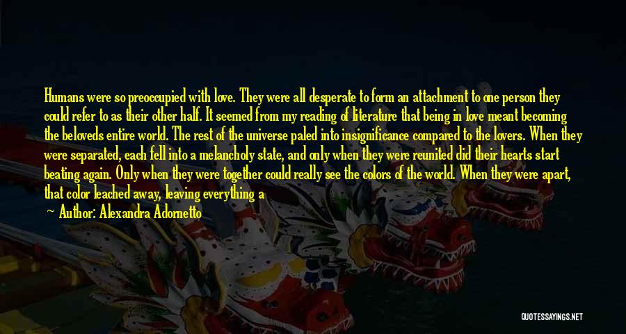 Alexandra Adornetto Quotes: Humans Were So Preoccupied With Love. They Were All Desperate To Form An Attachment To One Person They Could Refer