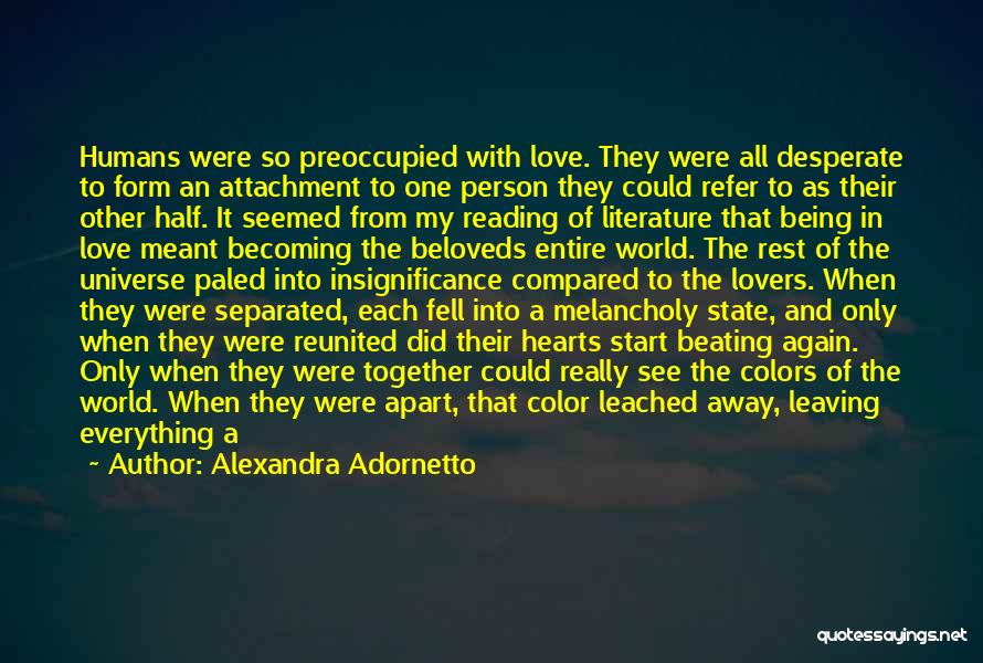 Alexandra Adornetto Quotes: Humans Were So Preoccupied With Love. They Were All Desperate To Form An Attachment To One Person They Could Refer