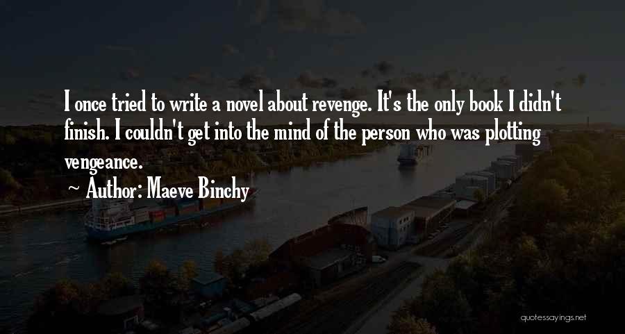 Maeve Binchy Quotes: I Once Tried To Write A Novel About Revenge. It's The Only Book I Didn't Finish. I Couldn't Get Into