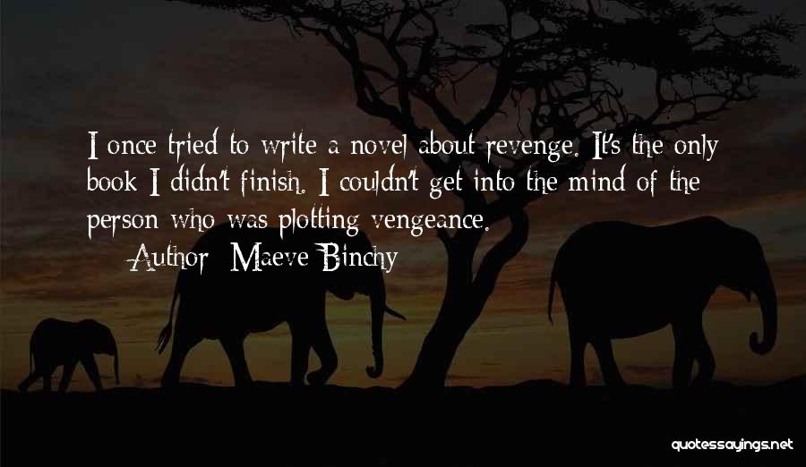 Maeve Binchy Quotes: I Once Tried To Write A Novel About Revenge. It's The Only Book I Didn't Finish. I Couldn't Get Into