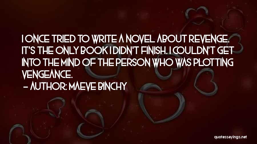 Maeve Binchy Quotes: I Once Tried To Write A Novel About Revenge. It's The Only Book I Didn't Finish. I Couldn't Get Into