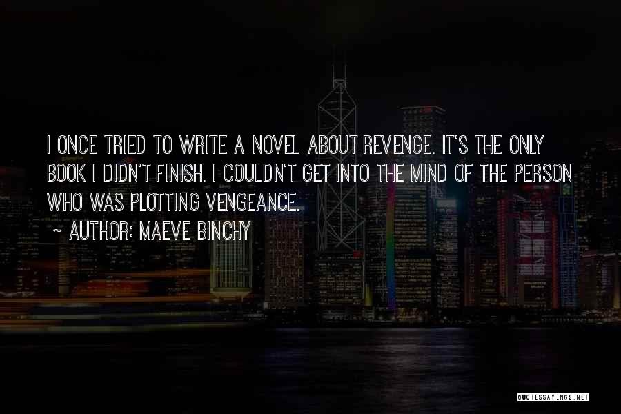 Maeve Binchy Quotes: I Once Tried To Write A Novel About Revenge. It's The Only Book I Didn't Finish. I Couldn't Get Into