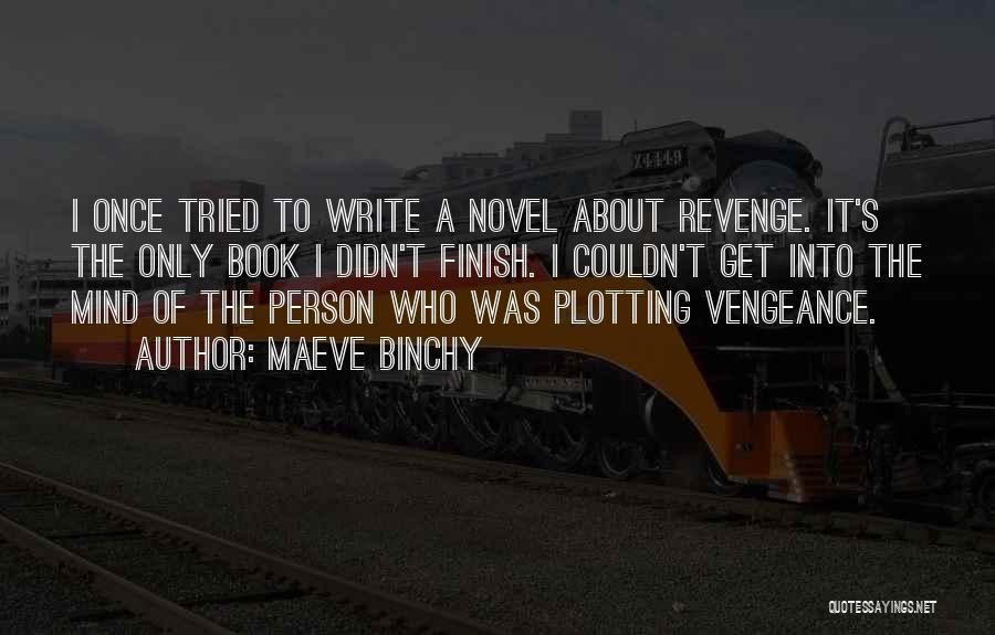 Maeve Binchy Quotes: I Once Tried To Write A Novel About Revenge. It's The Only Book I Didn't Finish. I Couldn't Get Into