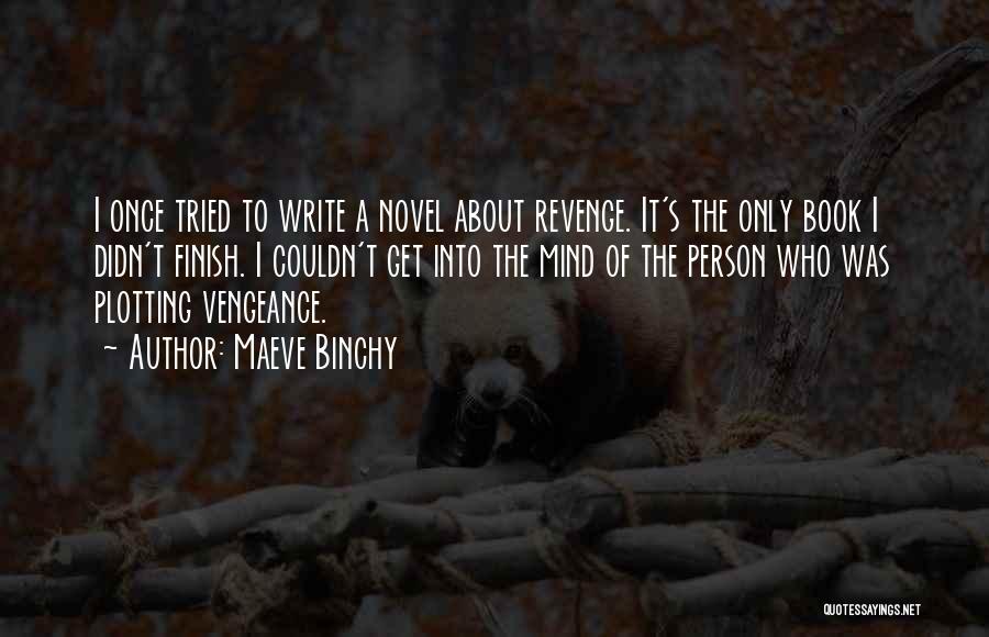 Maeve Binchy Quotes: I Once Tried To Write A Novel About Revenge. It's The Only Book I Didn't Finish. I Couldn't Get Into