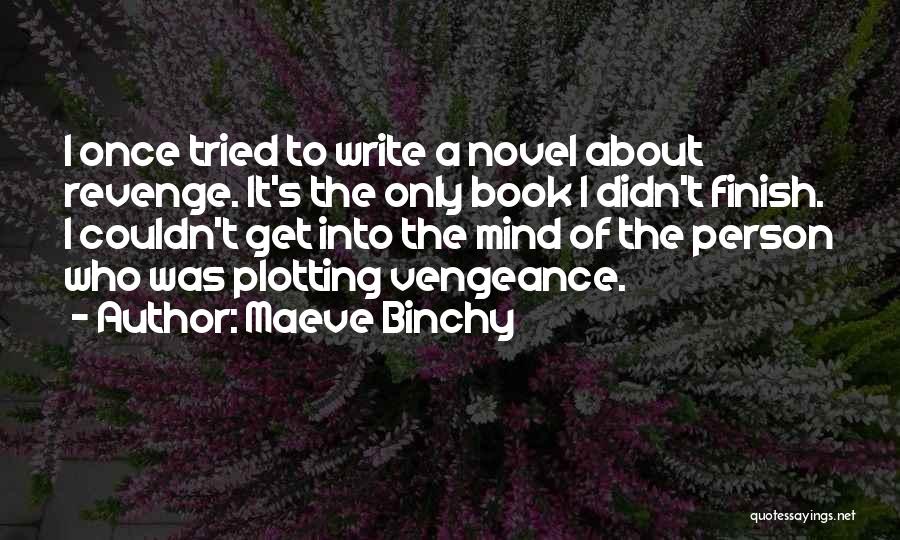 Maeve Binchy Quotes: I Once Tried To Write A Novel About Revenge. It's The Only Book I Didn't Finish. I Couldn't Get Into