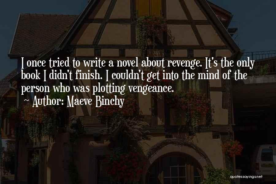 Maeve Binchy Quotes: I Once Tried To Write A Novel About Revenge. It's The Only Book I Didn't Finish. I Couldn't Get Into