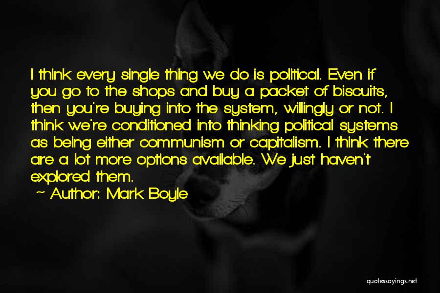 Mark Boyle Quotes: I Think Every Single Thing We Do Is Political. Even If You Go To The Shops And Buy A Packet