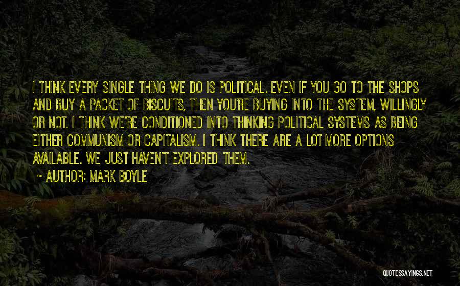 Mark Boyle Quotes: I Think Every Single Thing We Do Is Political. Even If You Go To The Shops And Buy A Packet