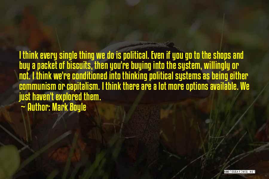 Mark Boyle Quotes: I Think Every Single Thing We Do Is Political. Even If You Go To The Shops And Buy A Packet