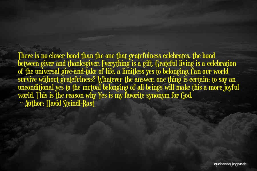 David Steindl-Rast Quotes: There Is No Closer Bond Than The One That Gratefulness Celebrates, The Bond Between Giver And Thanksgiver. Everything Is A