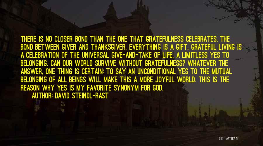 David Steindl-Rast Quotes: There Is No Closer Bond Than The One That Gratefulness Celebrates, The Bond Between Giver And Thanksgiver. Everything Is A