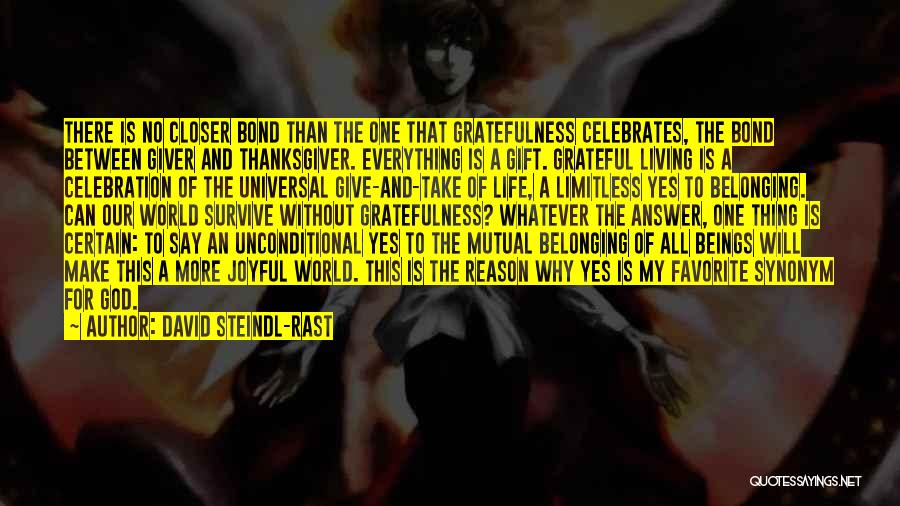 David Steindl-Rast Quotes: There Is No Closer Bond Than The One That Gratefulness Celebrates, The Bond Between Giver And Thanksgiver. Everything Is A