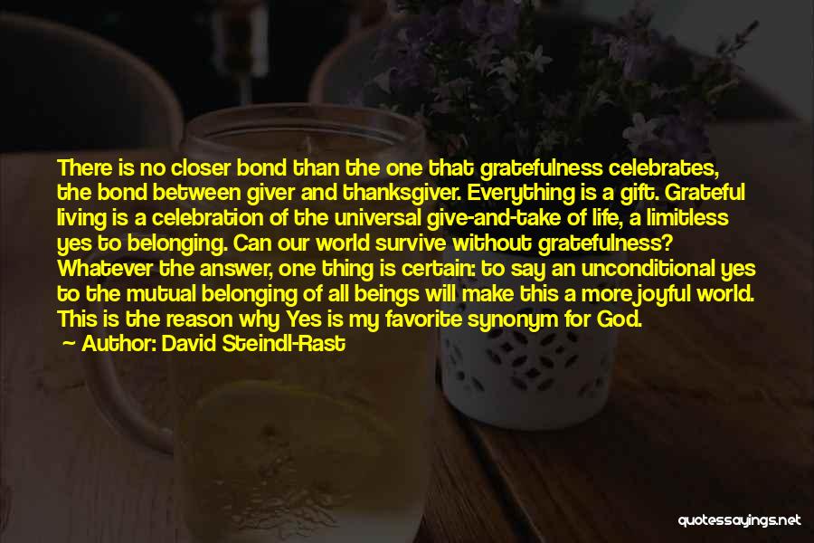 David Steindl-Rast Quotes: There Is No Closer Bond Than The One That Gratefulness Celebrates, The Bond Between Giver And Thanksgiver. Everything Is A